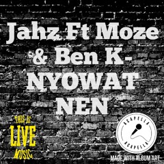 Jahz Ft Moze & Ben K-NYOWAT NEN