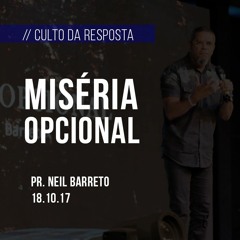 Miséria Opcional | Pr. Neil Barreto  | 18.10.2017
