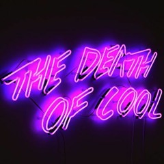 THE DEATH OF COOL