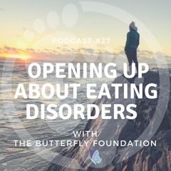 #27 Opening Up About Eating Disorders with The Butterfly Foundation