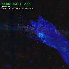 BRAWLcast 235 Mallory - Spare Hours of Mind Control