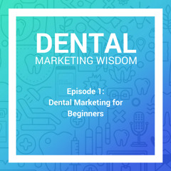 Ep. 1: Dental Marketing for Beginners | ProSites Dental Marketing Wisdom Podcast