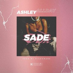 Ashley All Day - Sade [Prod. Richamane]