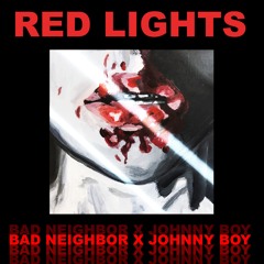 Red Lights (Bad Neighbor x Johnny Boy)