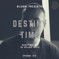 BILBONI Present DESTINY TIME 013 GuestMix Dj Veljko Jovic Free Download