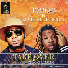 ESHO-B ft MR REAL LEGBEBE 'TAKE OVER