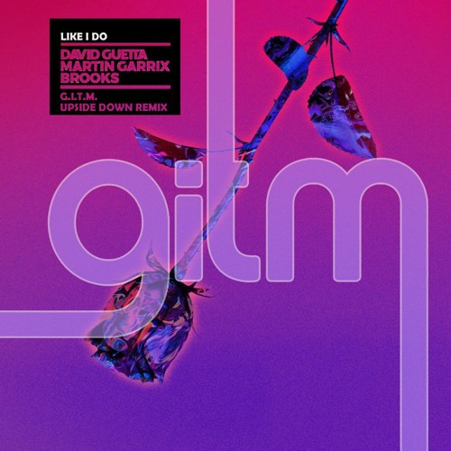 David Guetta, Martin Garrix and Brooks "Like I Do" (GITM UPSIDE DOWN REMIX)