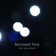 Borrowed Time (feat. James Moore)