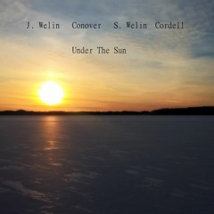 Under The Sun......... (J. Welin, B. Conover, S. Welin, L. Cordell)
