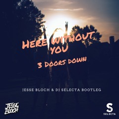 3 Doors Down - Here Without You (Jesse Bloch & DJ Selecta Bootleg) [FREE DL]