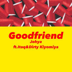 Goodfriend(ft.Itaq&Dirty Kiyomiya)