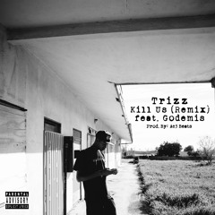 Trizz - Kill Us (Remix) [feat. Godemis of Ces Cru]