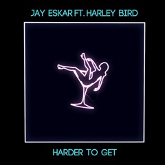 Jay Eskar ft. Harley Bird - Harder To Get