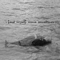 I Find Myself Alone Sometimes
