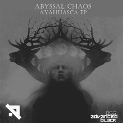 Abyssal Chaos - Ayahuasca EP [Advanced (Black)] / PREVIEW (Out on 07/05/2018)