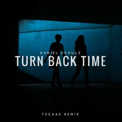 Daniel Schulz - Turn Back Time (Tschax Remix)