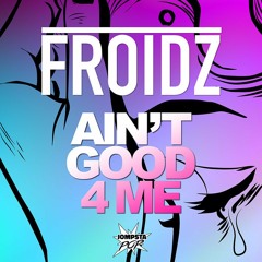 Froidz - Ain't Good 4 Me | OUT NOW