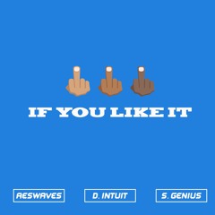 IF YOU LIKE IT (FT. @AESWAVES x D. INTUIT x S. GENIUS) [PROD. WILL LETCH]