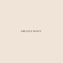 Greatly Hasty