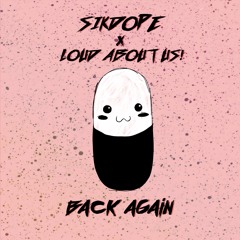 Sikdope & LOUD ABOUT US! - Back Again
