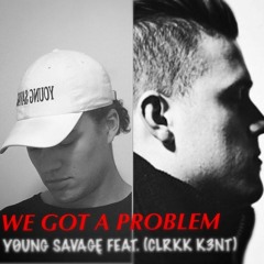 WE GOT A PROBLEM - YOUNG SAVAGE (FEAT. CLRKK3NT)