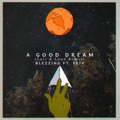 Blezzing Ft. Yeiv - A Good Dream (Last & Loud Remix)