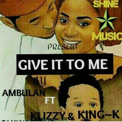 Ambulan ft Klizzy X king_k - Give it to me