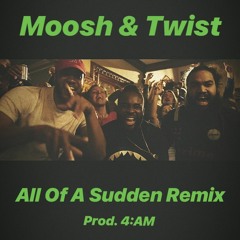 Moosh & Twist - All Of A Sudden Remix (Prod By 4:AM)