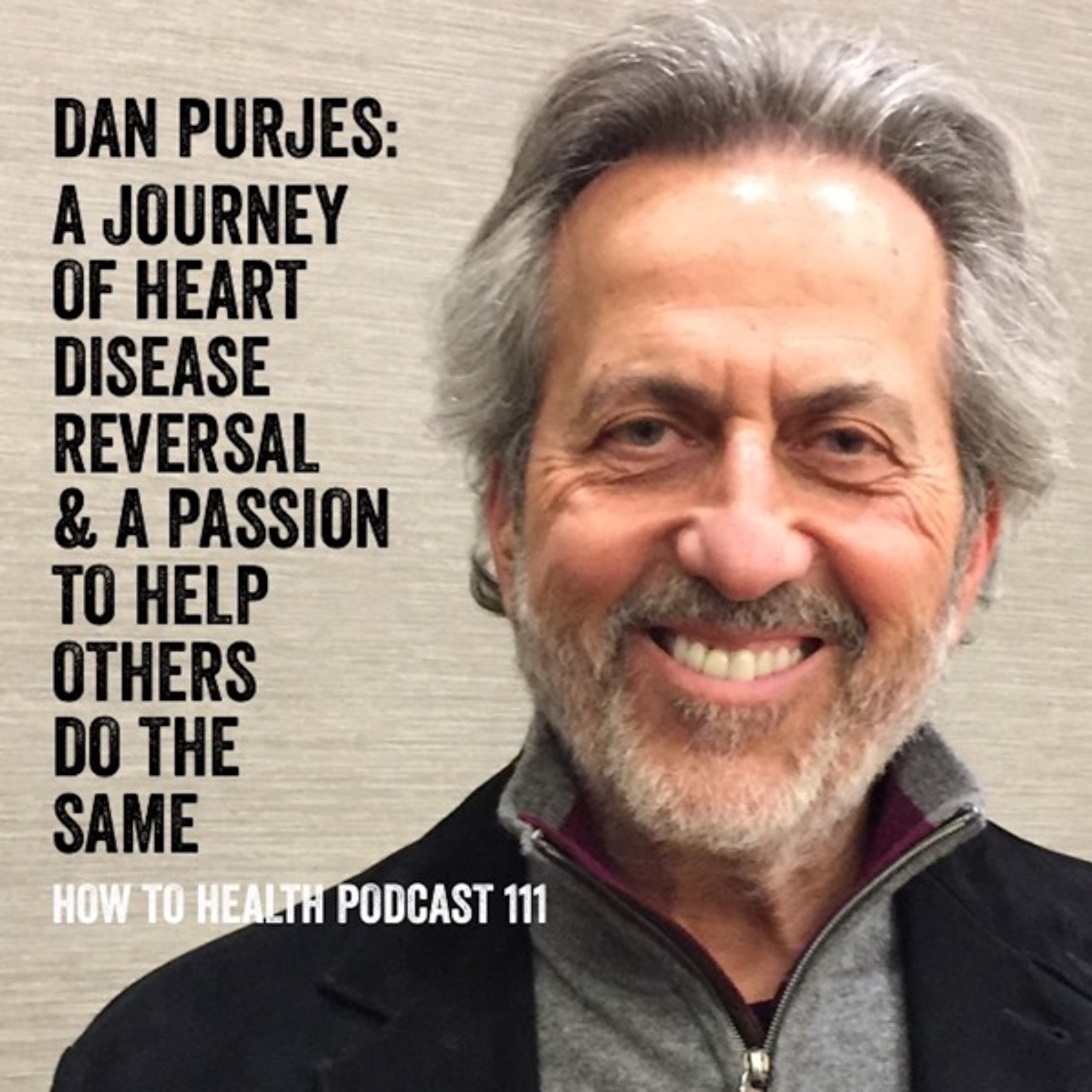 Dan Purjes: A Journey of Heart Disease Reversal & A Passion To Help Others Do The Same
