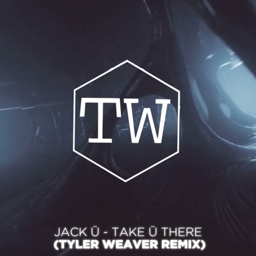 JACK Ü - TAKE Ü THERE (Tyler Weaver Remix)
