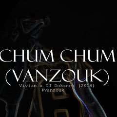 Chum Chum-Vivian x DJ Dokzeek (Vanzouk)2K18