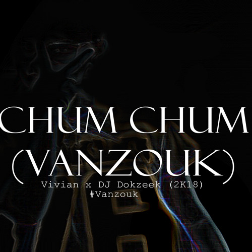 Chum Chum-Vivian x DJ Dokzeek (Vanzouk)2K18