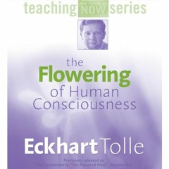 The Flowering Of Human Consciousness |  Eckhart Tolle