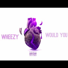 Wheezy - Would You (Prod. by D'Wes)