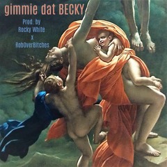 Gimmie Dat BECKY Prod. RobOverBitches x Rocky White