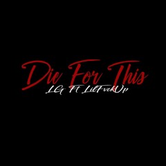 LG DIE FOR THIS feat. LIL FVCK UP
