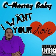 C-Money Baby X Want Your Love