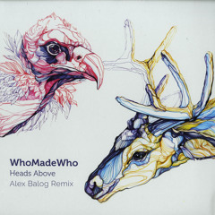 WhoMadeWho - Heads Above (Alex Balog Remix)