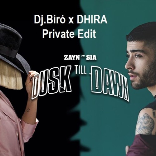Stream ZAYN Ft. Sia - Dusk Till Dawn (Dj Bíró X DHIRA Private Edit) by  Dj.Bíró | Listen online for free on SoundCloud