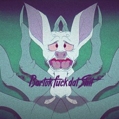 Bartok f*** dat shit