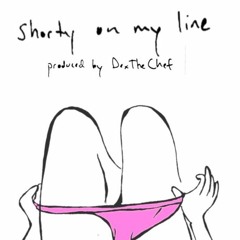 SHORTY ON MY LINE PROD. DEXTHECHEF