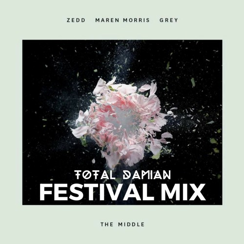 Zedd, Maren Morris & Grey - The Middle (Total Damian Festival Mix) [FREE DOWNLOAD]