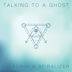 Talking To A Ghost | Pelegrim & Spiralizer