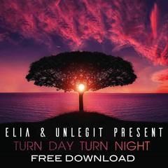 ELIA & UNLEGIT - TURN DAY TURN NIGHT (ORIGINAL MIX) |FREE DOWNLOAD|