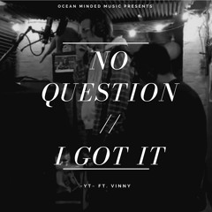NO QUESTION I GOT IT ft. VINNY (Prod. ~YT~ & ICON$)