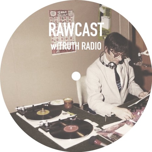 RAWCAST w/Truth Radio