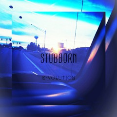 Stubborn By E~volution(Prod.MJ Konaté)