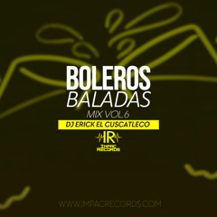 Boleros Baladas Mix Vol 6 - DJ Erick El Cuscatleco I.R.