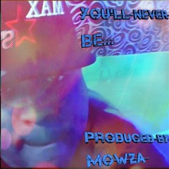 You'll Never Be...  [Produced By MOWZA]