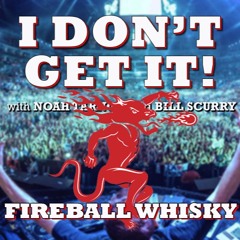 I Don't Get It: Fireball Whisky